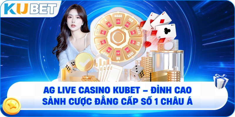 AG Live Casino KUBET – Trải Nghiệm Sảnh Cược Đẳng Cấp Hàng Đầu