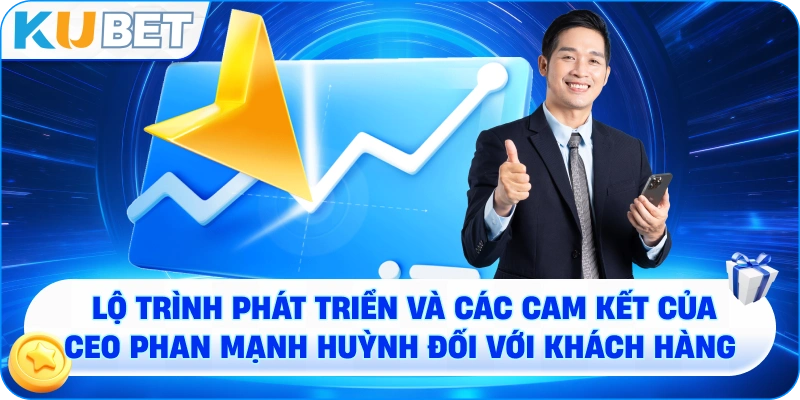 tóm tắt lộ trình phát triển và các cam kết của CEO Phan Mạnh Huỳnh đối với khách hàng.